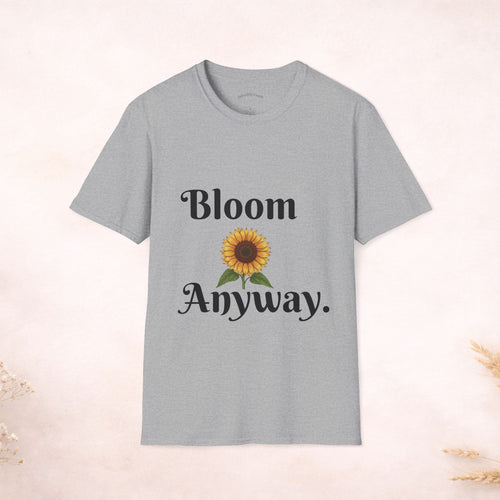 Bloom Anyway Sunflower T-Shirt — Inspirational Floral Tee (“No matter the soil, I rise.”)