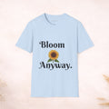 Bloom Anyway Sunflower T-Shirt — Inspirational Floral Tee (“No matter the soil, I rise.”)
